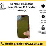 Có Nên Fix Lỗi Xanh Màn iPhone 17 Pro Max Không?