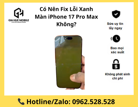 co-nen-fix-loi-xanh-man-iphone-17-pro-max-khong Có Nên Fix Lỗi Xanh Màn iPhone 17 Pro Max Không?
