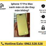 Iphone 17 Pro Max xanh màn có cần thay màn không?