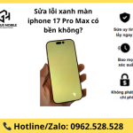 Sửa lỗi xanh màn iphone 17 Pro Max có bền không?